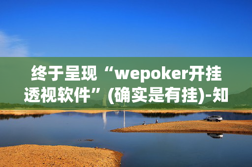 终于呈现“wepoker开挂透视软件”(确实是有挂)-知乎