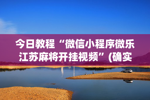 今日教程“微信小程序微乐江苏麻将开挂视频”(确实是有挂)-知乎