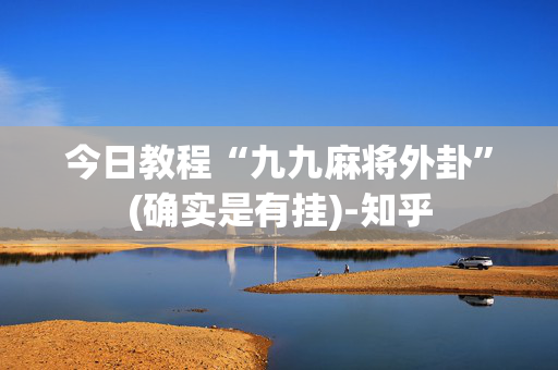 今日教程“九九麻将外卦”(确实是有挂)-知乎