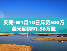 贝壳-W1月10日斥资500万美元回购91.56万股