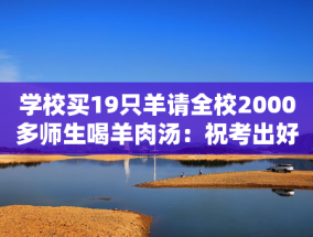 学校买19只羊请全校2000多师生喝羊肉汤：祝考出好成绩