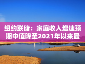 纽约联储：家庭收入增速预期中值降至2021年以来最低