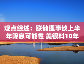 观点综述：联储理事谈上半年降息可能性 美银料10年美债或止于5.25%